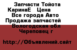 Запчасти Тойота КаринаЕ › Цена ­ 300 - Все города Авто » Продажа запчастей   . Вологодская обл.,Череповец г.